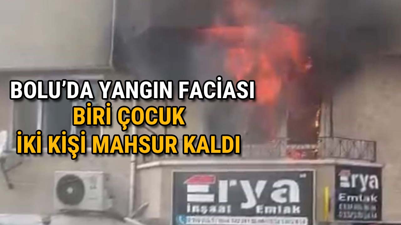 Bolu’da Yangın Faciası Biri Çocuk İki Kişi Mahsur Kaldı