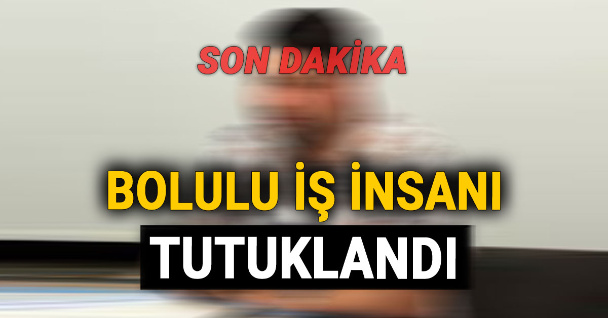 Bolulu İş İnsanı Tutuklandı