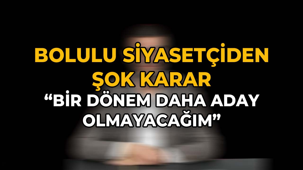 Bolulu Siyasetçiden Şok Karar Bir Dönem Daha Aday Olmayacağım