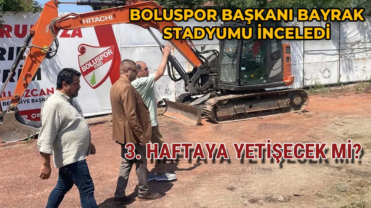 Boluspor Başkanı Bayrak Stadyumu İnceledi 3. Haftaya Yetişecek mi