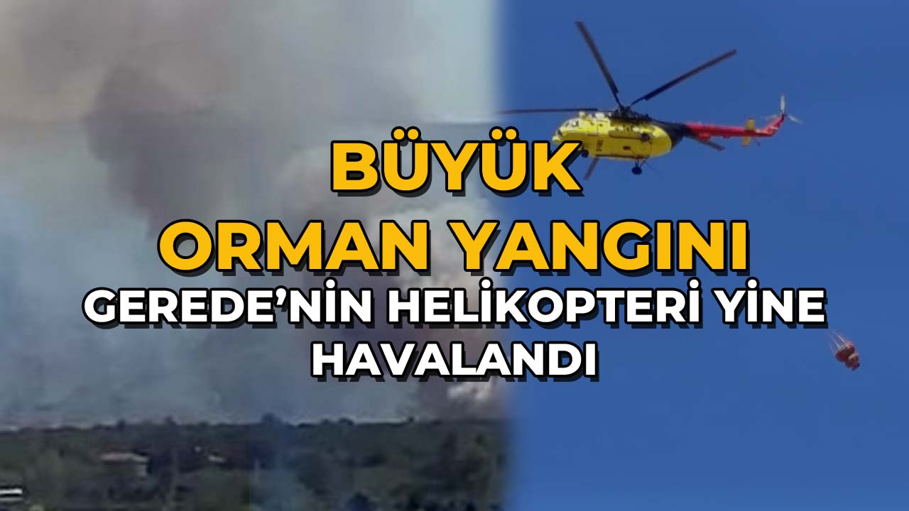 Büyük Orman Yangını Gerede'nin Helikopteri Yine Havalandı
