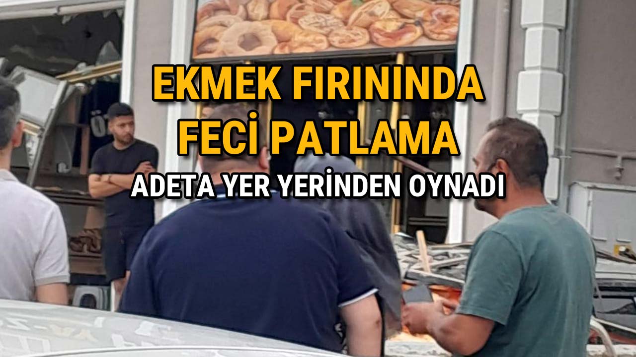 Ekmek Fırınında Feci Patlama Adeta Yer Yerinden Oynadı