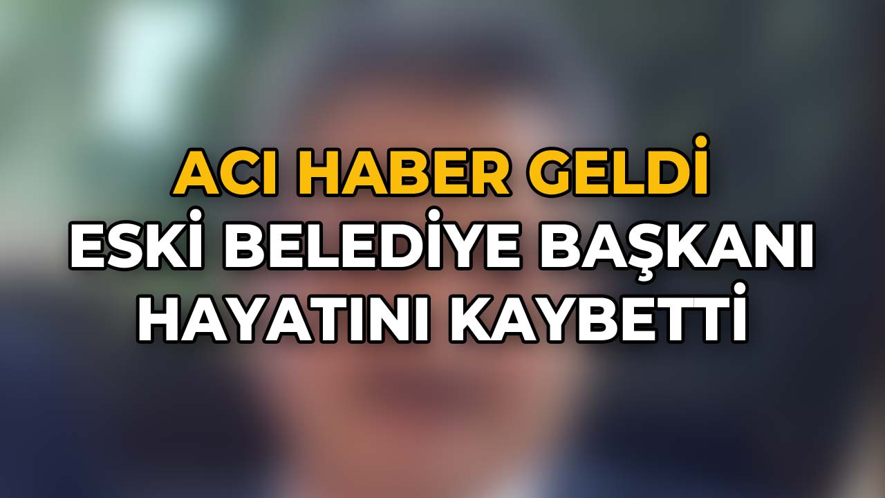 Eski Belediye Başkan4ı Hayatını Kaybetti