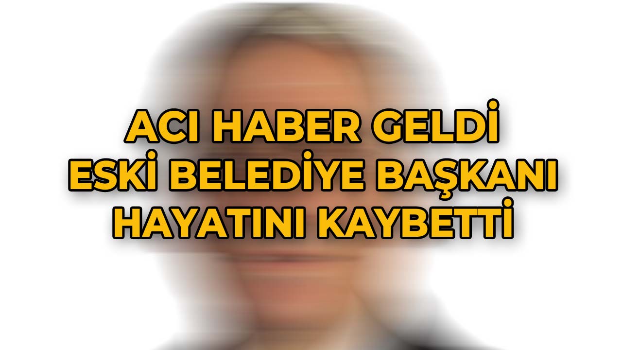 Eski Belediye Başkanı Hayatını Kaybetti