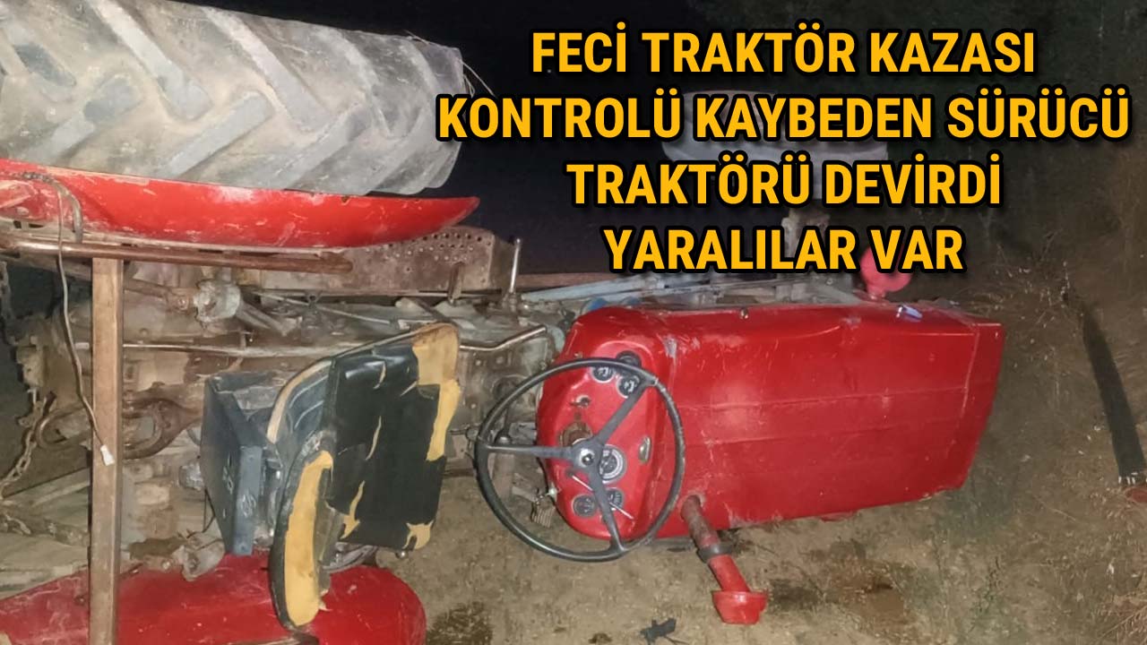 Feci Kaza Traktör Devrildi İki Kişi Yaralandı