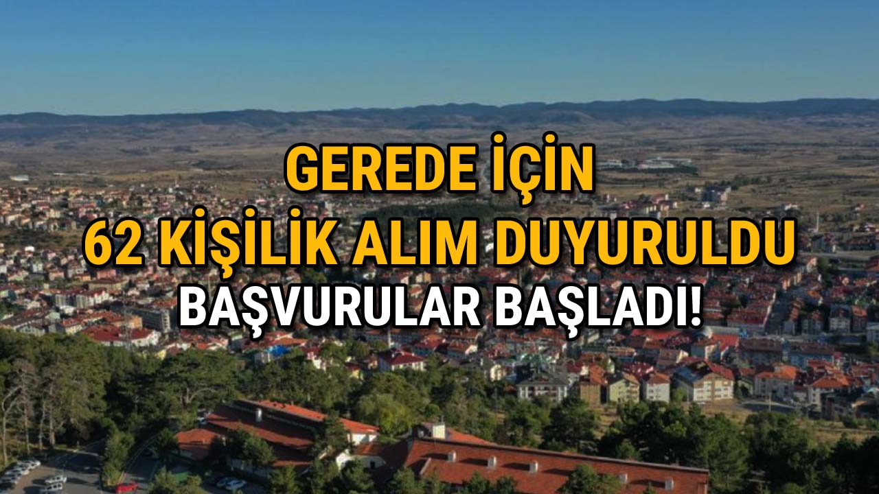 Gerede İçin 62 Kişilik Alım Yapılacak Başvurular Başladı
