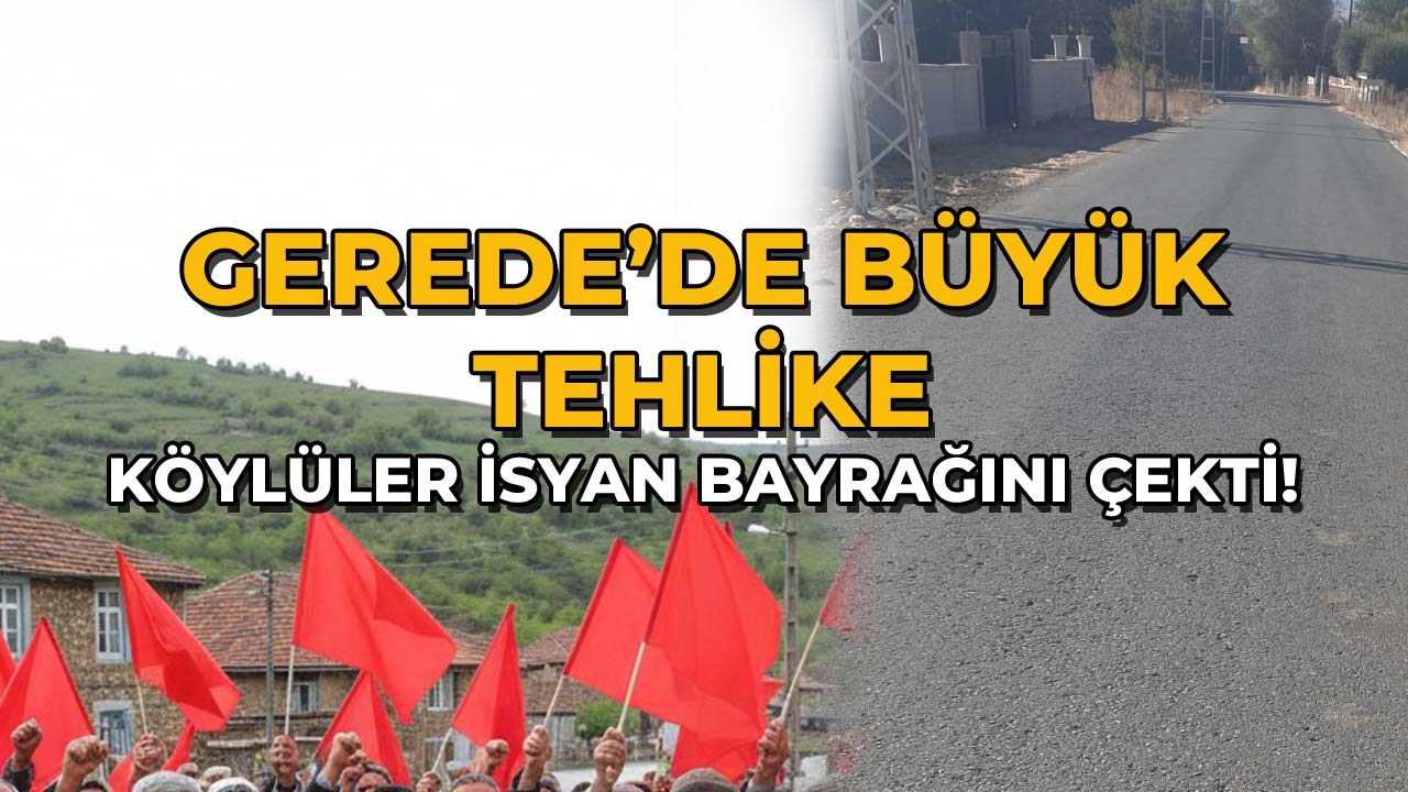 Gerede'de Büyük Tehlike Köylüler İsyan Bayrağını Çekti