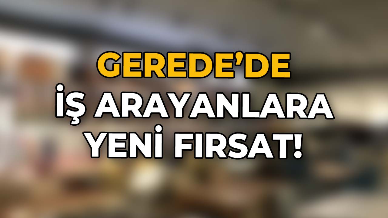 Gerede'de İş Arayanlara Yeni Fırsat!