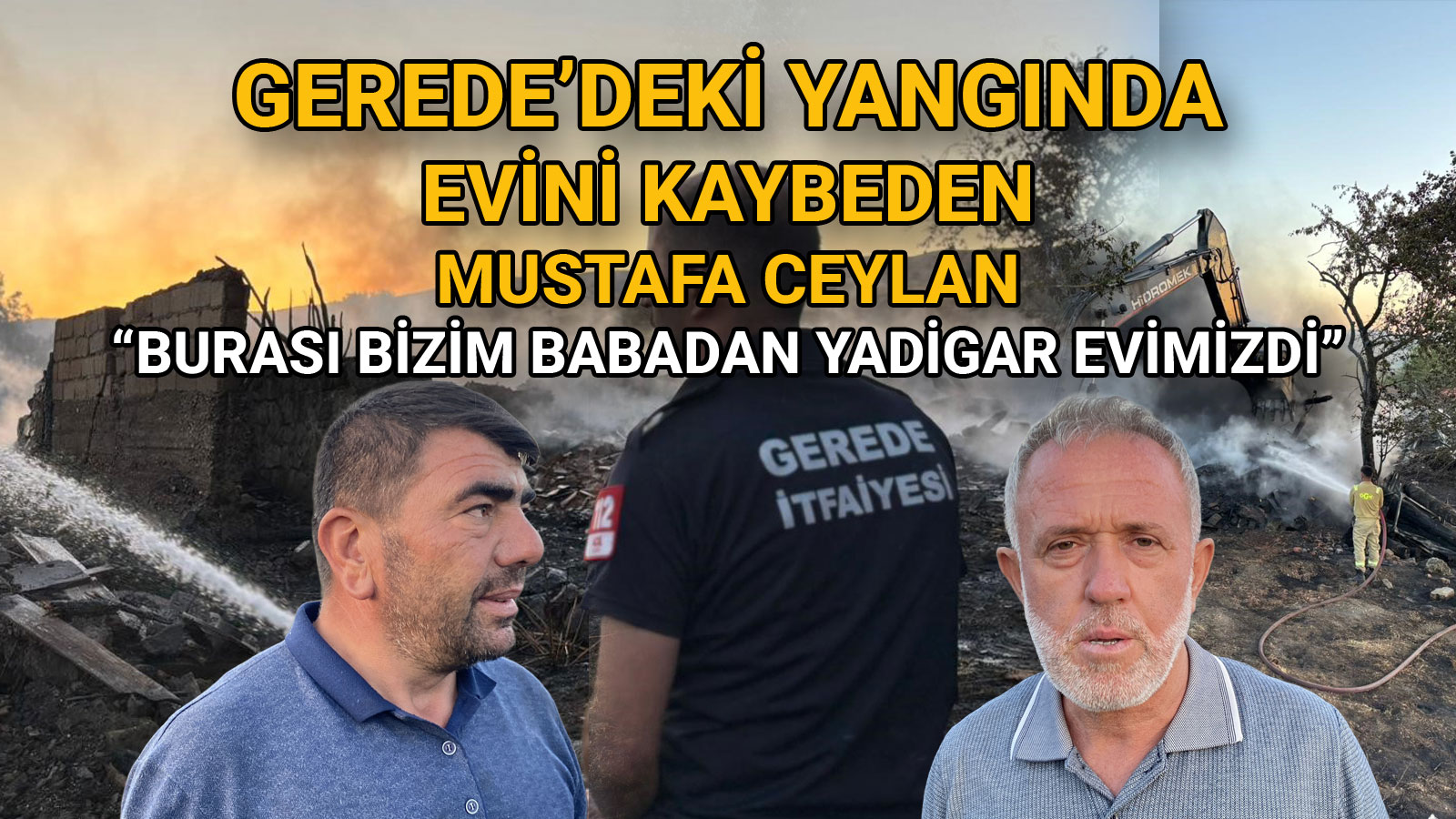 Gerede’deki Yangında Evini Kaybeden Mustafa Ceylan Yürek Burktu