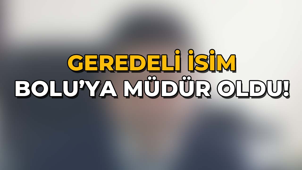 Geredeli İsim, Bolu’ya Müdür Oldu