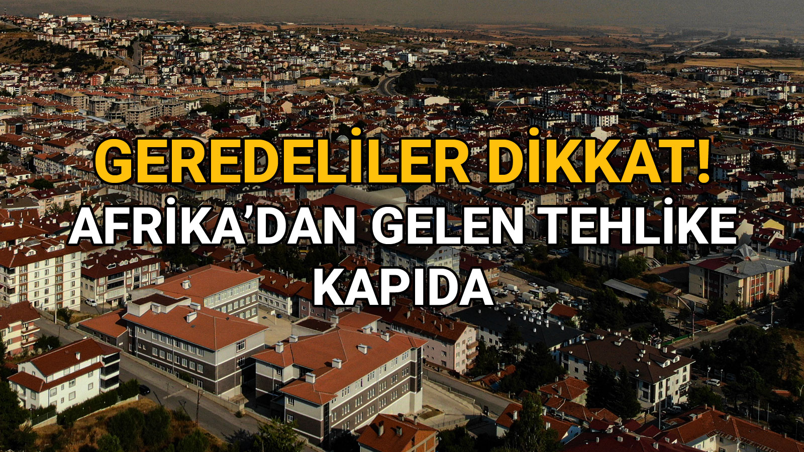 Geredeliler Dikkat! Afrika’dan Gelen Tehlike Kapıda
