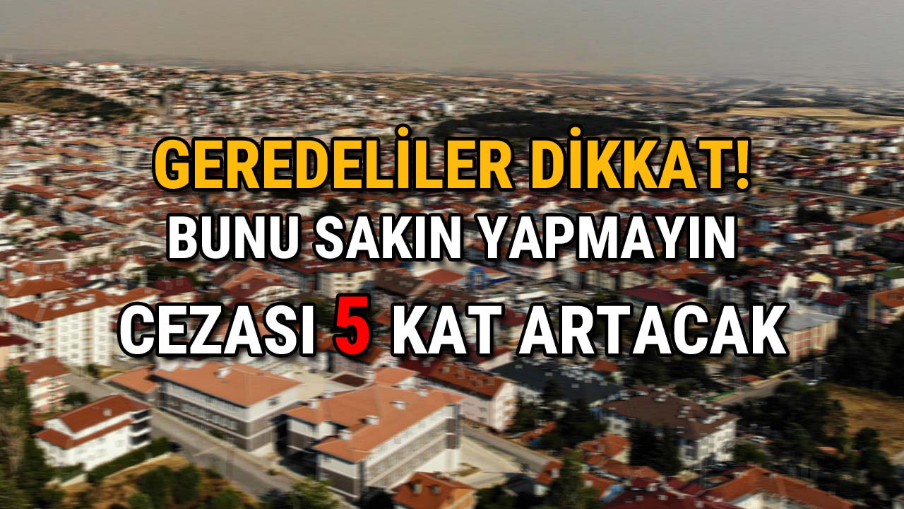 Geredeliler Dikkat! Bunu Sakın Yapmayın Cezası 5 Kat Artacak