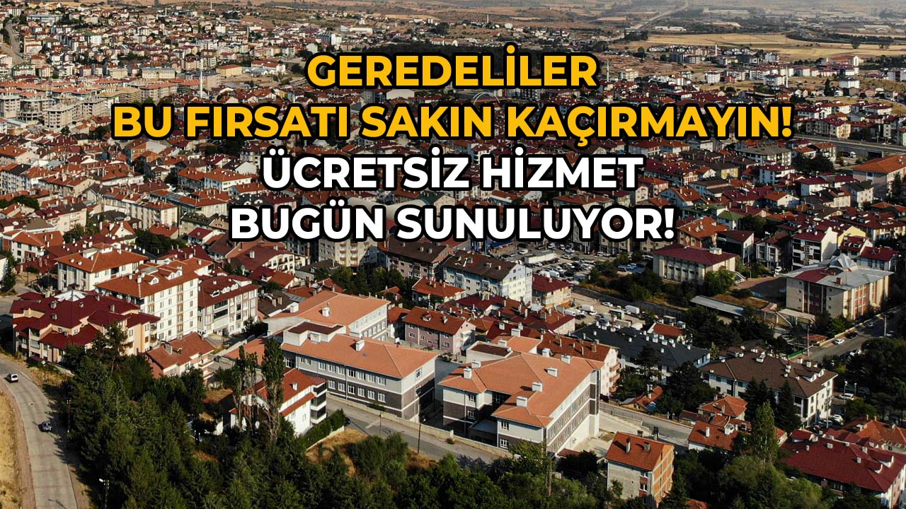 Geredeliler Kaçırmayın Ücretsiz Hizmet Bugün Sunuluyor