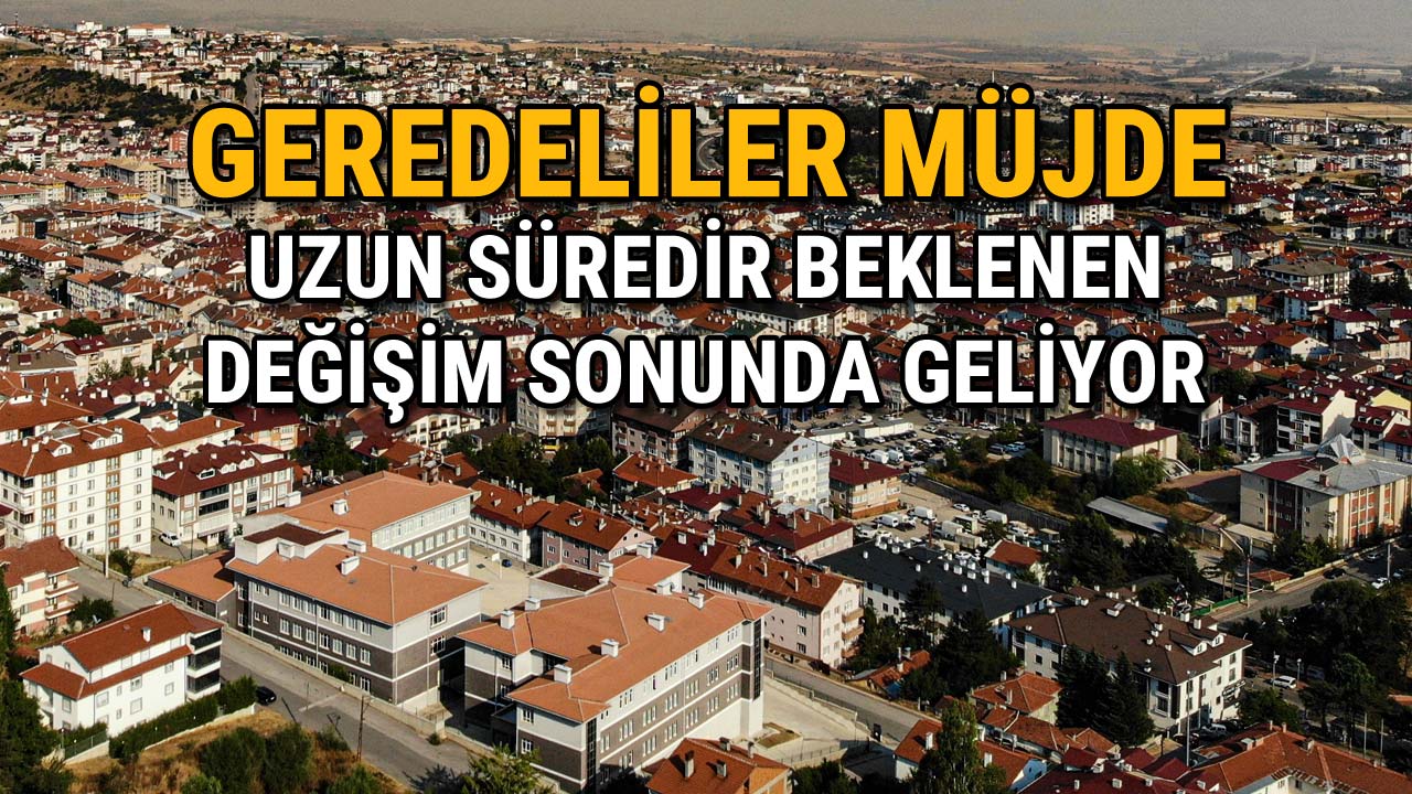 Geredeliler Müjde Uzun Süredir Beklenen 2Değişim Başlıyor