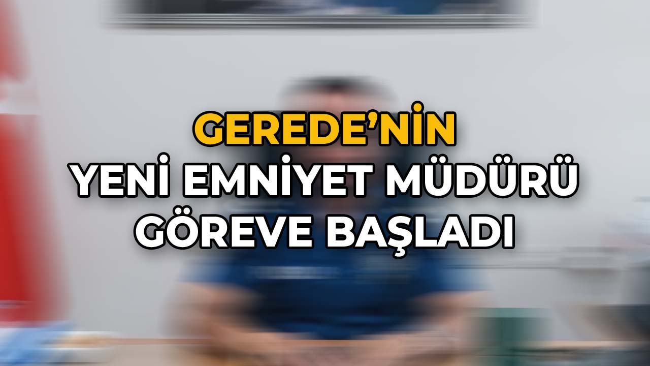 Gerede'nin Yeni Emniyet Müdürü Göreve Başladı
