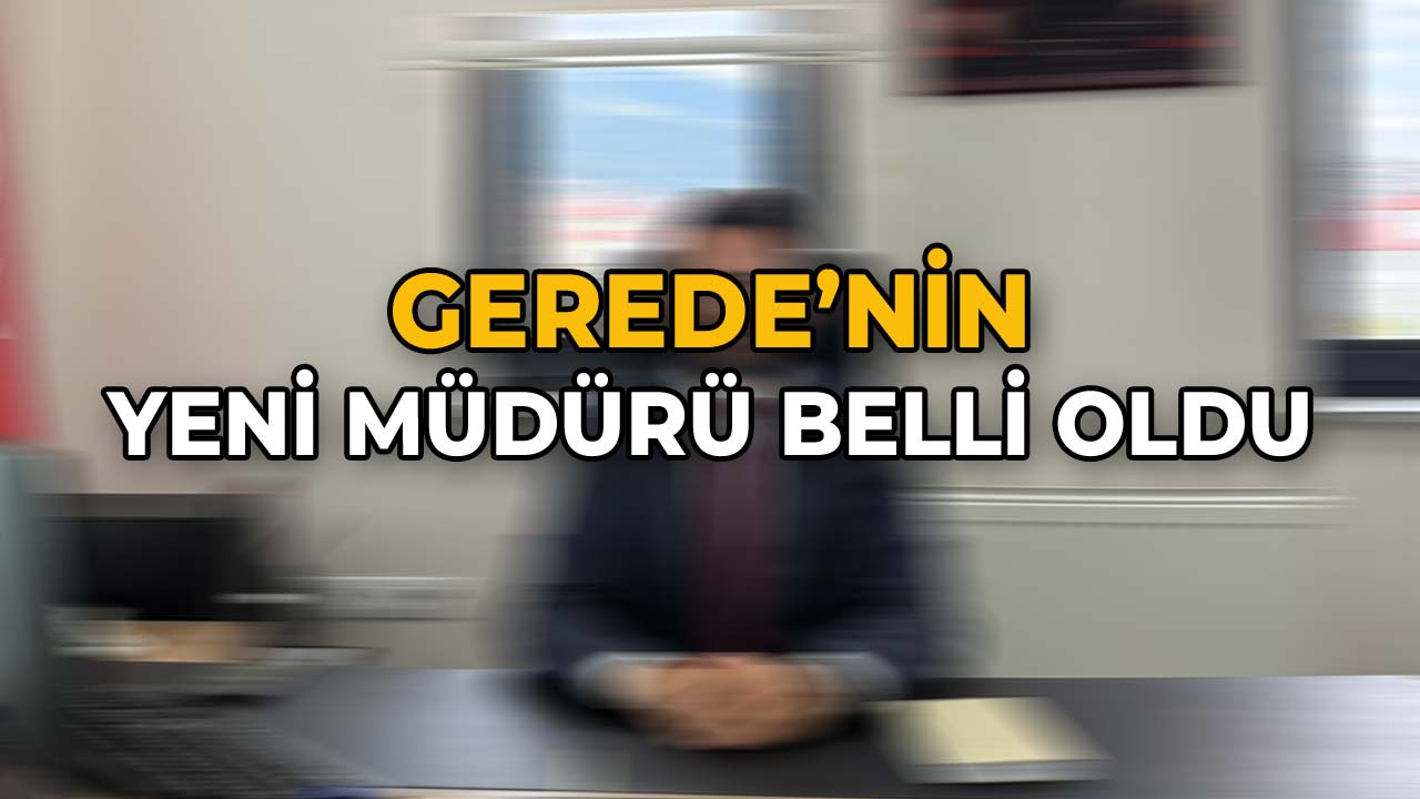 Gerede'nin Yeni Müdür Belli Oldu