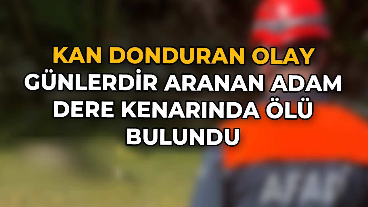 Günlerdir Aranan Adam Dere Kenarında Ölü Bulundu