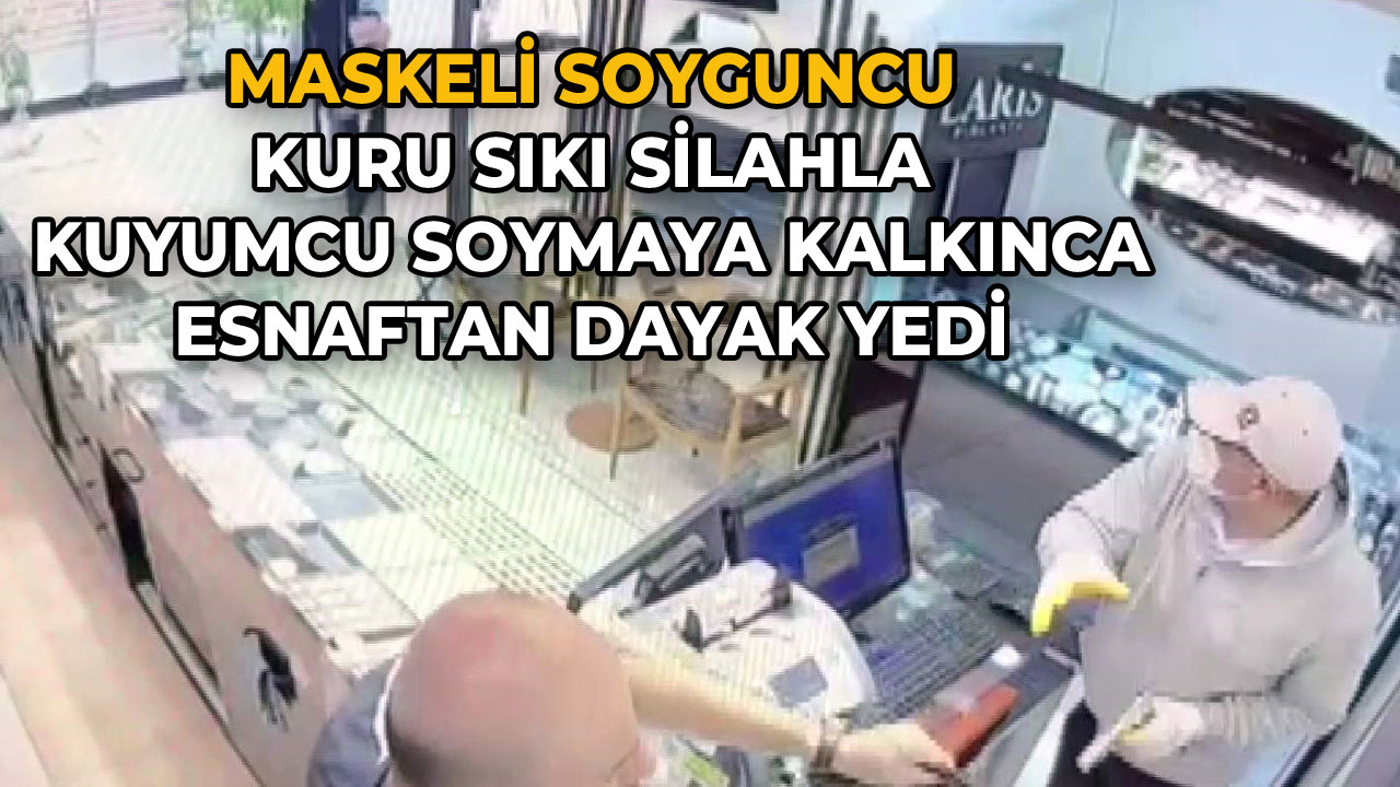 Maskeli Soyguncu Kuru Sıkı Silahla Kuyumcu Soymaya Kalktı