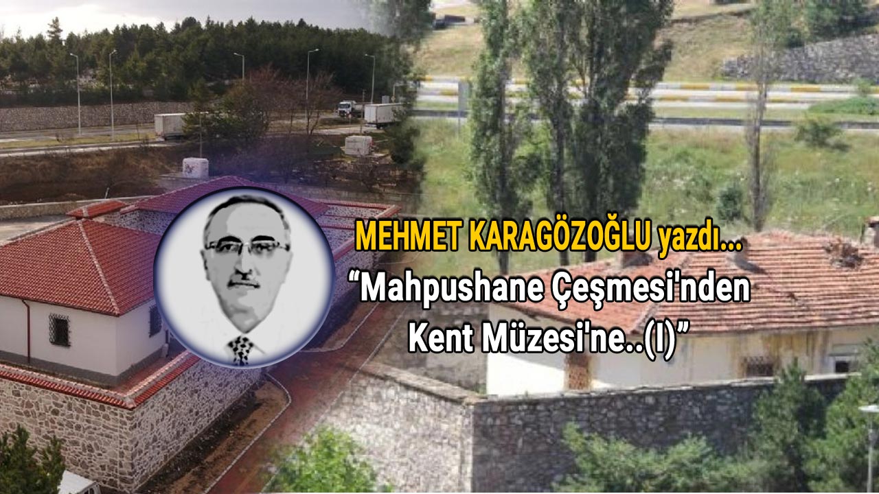 Mehmet Karagözoğlu Mahpushane Çeşmesi'nden Kent Müzesi'ne (1) köşe yazısı, Gerede Ceazaevi