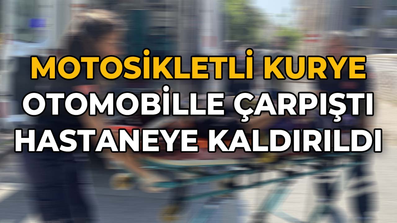 Motosikletli Kurye Otomobille Çarpıştı Hastaneye Kaldırıldı