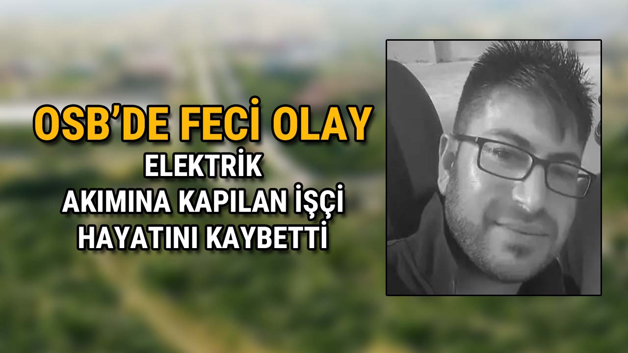 OSB'de Feci Olay Elektrik Akımına Kapılan İşçi Hayatını Kaybetti