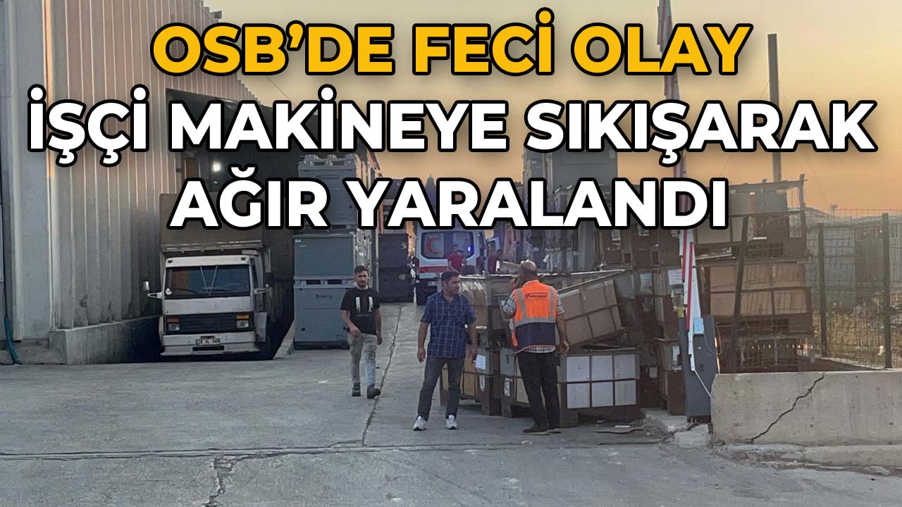 OSB'de Feci Olay İşçi Makinaya Sıkışarak Ağır Yaralandı