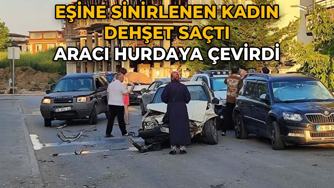 Öfke Kriziyle Dehşet Saçtı Eşine Sinirlenen Kadın Aracı Hurdaya Çevirdi