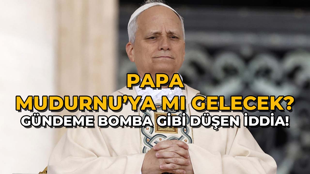 Papa Mudurnu’ya mı Gelecek Gündeme Bo