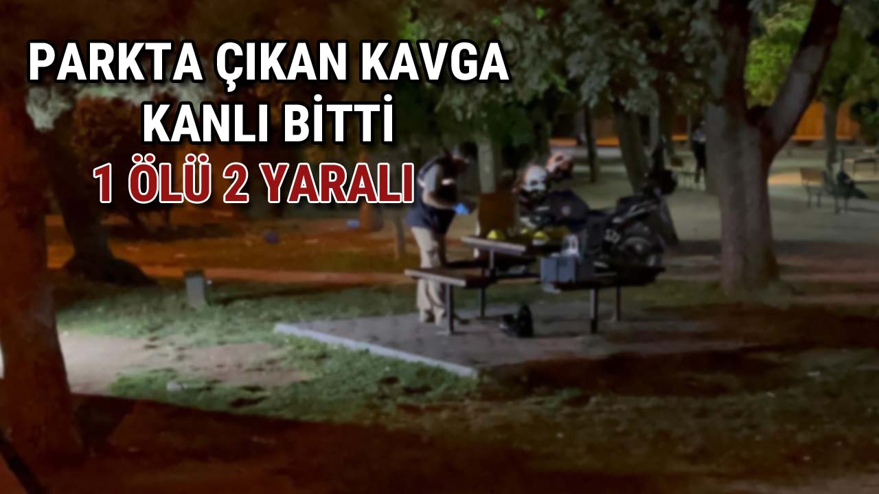 Parkta Çıkan Tartışma Kanlı Bitti 1 Ölü, 2 Yaralı