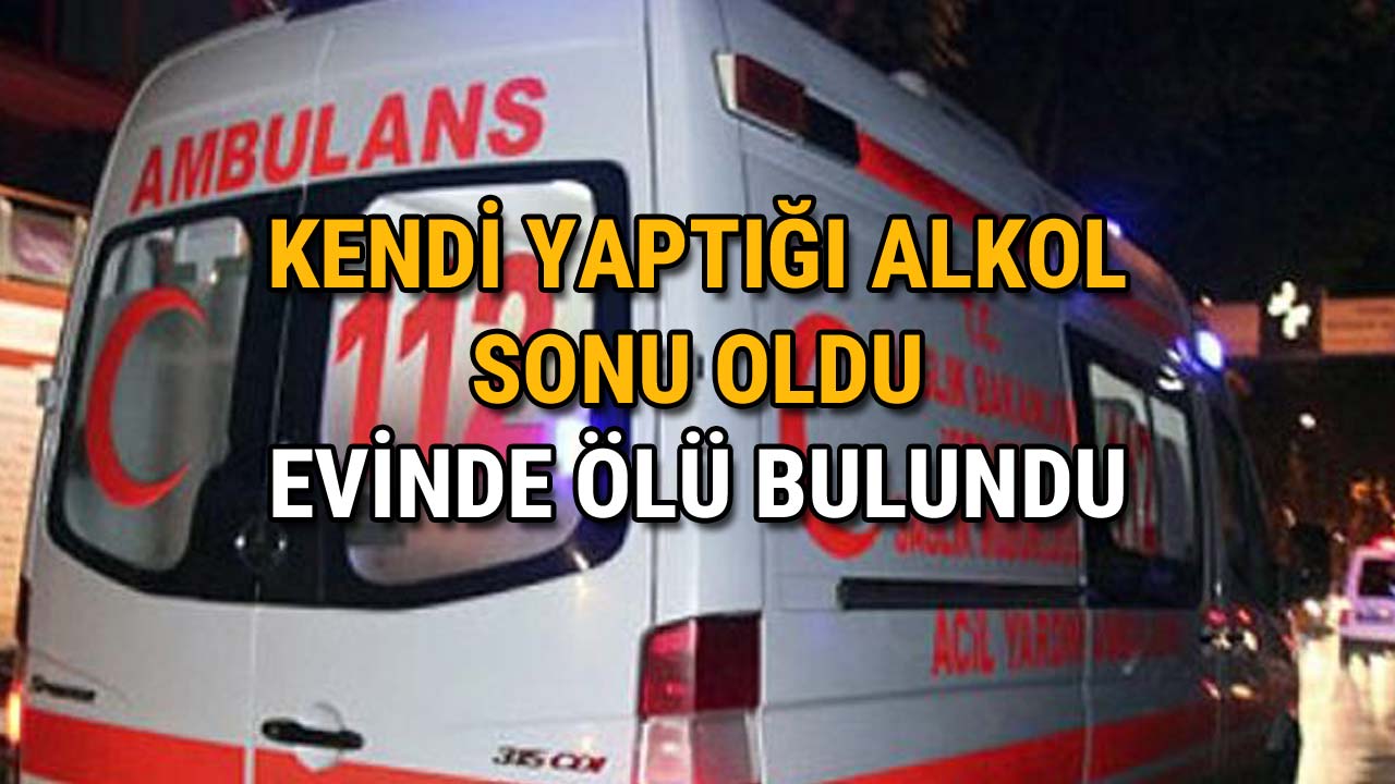 Sahte Alkol ve Uyuşturucu Faciası Evinde Ölü Buldu