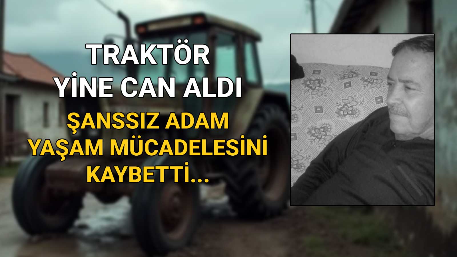 Traktörün Altında Kalan Şanssız Adam, Yaşam Mücadelesini Kaybetti