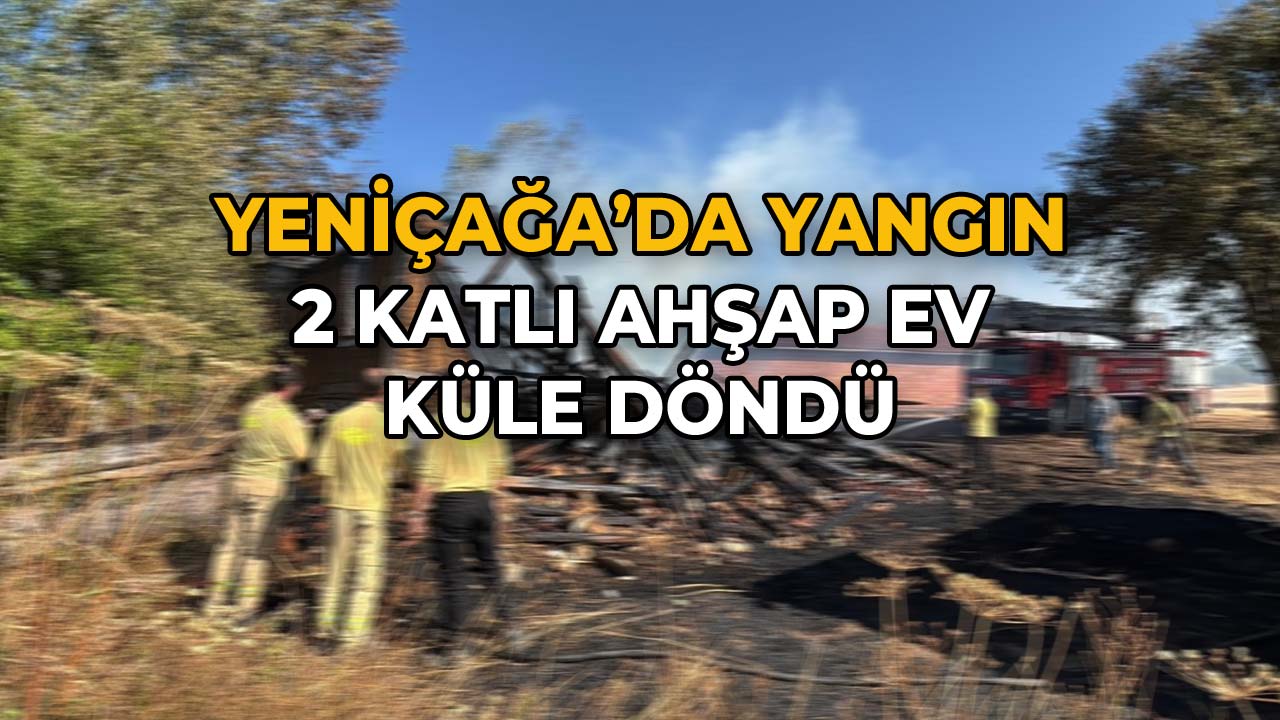 Yeniçağa’da Yangın 2 Katlı Ahşap Ev Küle Döndü