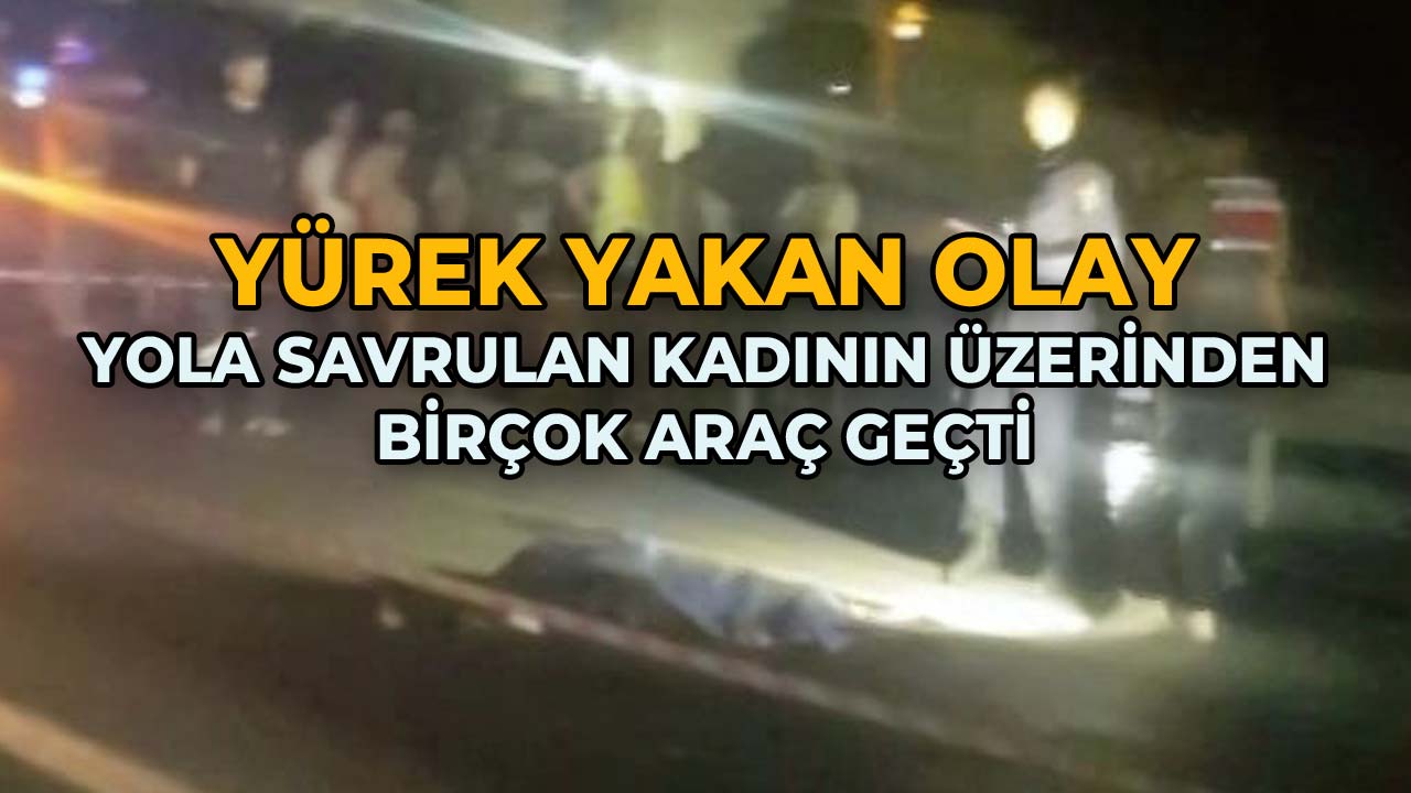 Yürek Yakan Olay Yola Savrulan Kadının Üzerinden Birçok Araç Geçti