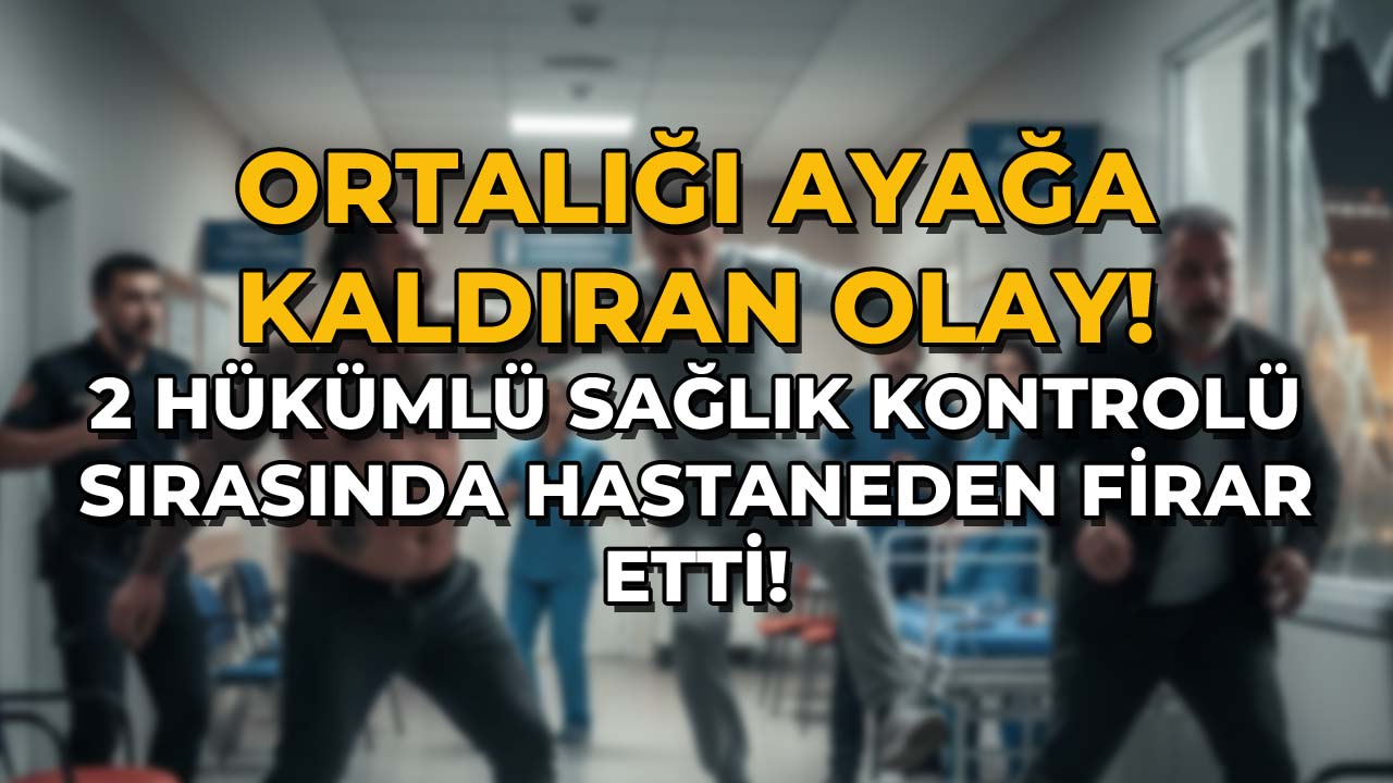 2 Hükümlü Sağlık Kontrolü Sırasında Hastaneden Firar Etti