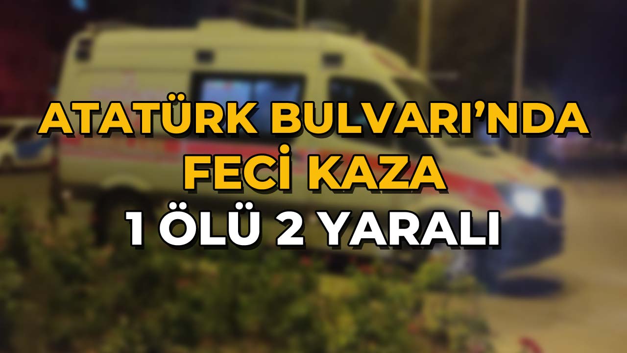 Atatürk Bulvarı’nd2a Feci Kaza 1 Ölü 2 Yaralı