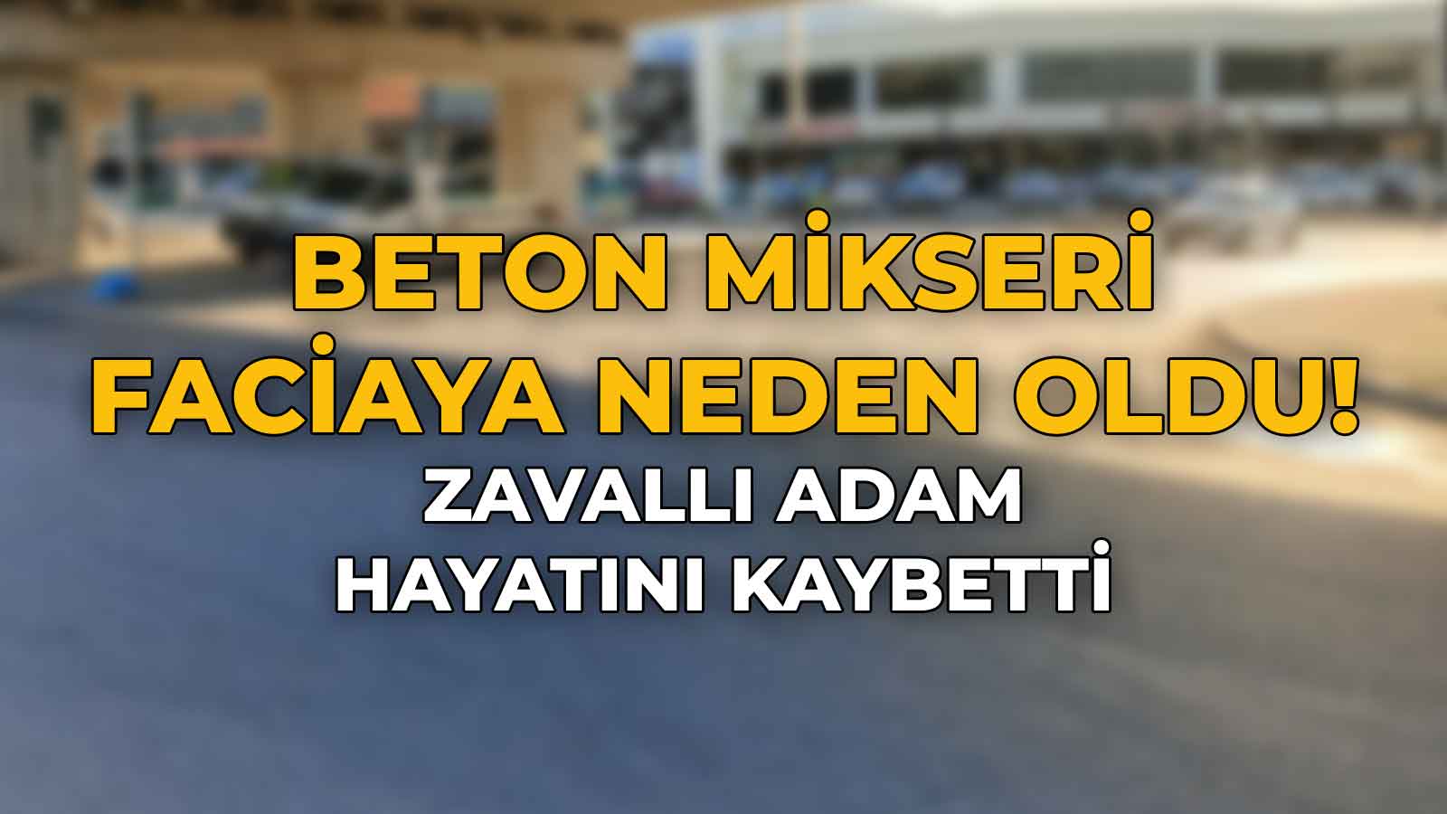 Beton Mikseri Faciaya Neden Oldu