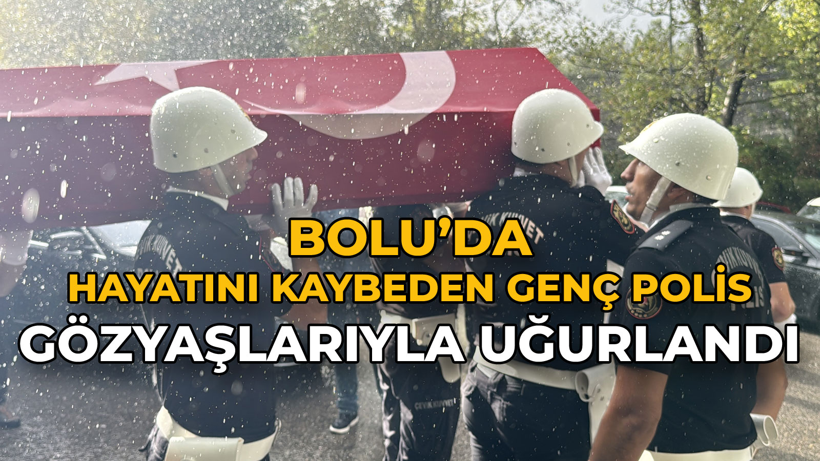 Bolu’da Hayatını Kaybeden Genç Polis Gözyaşlarıyla Uğurlandı