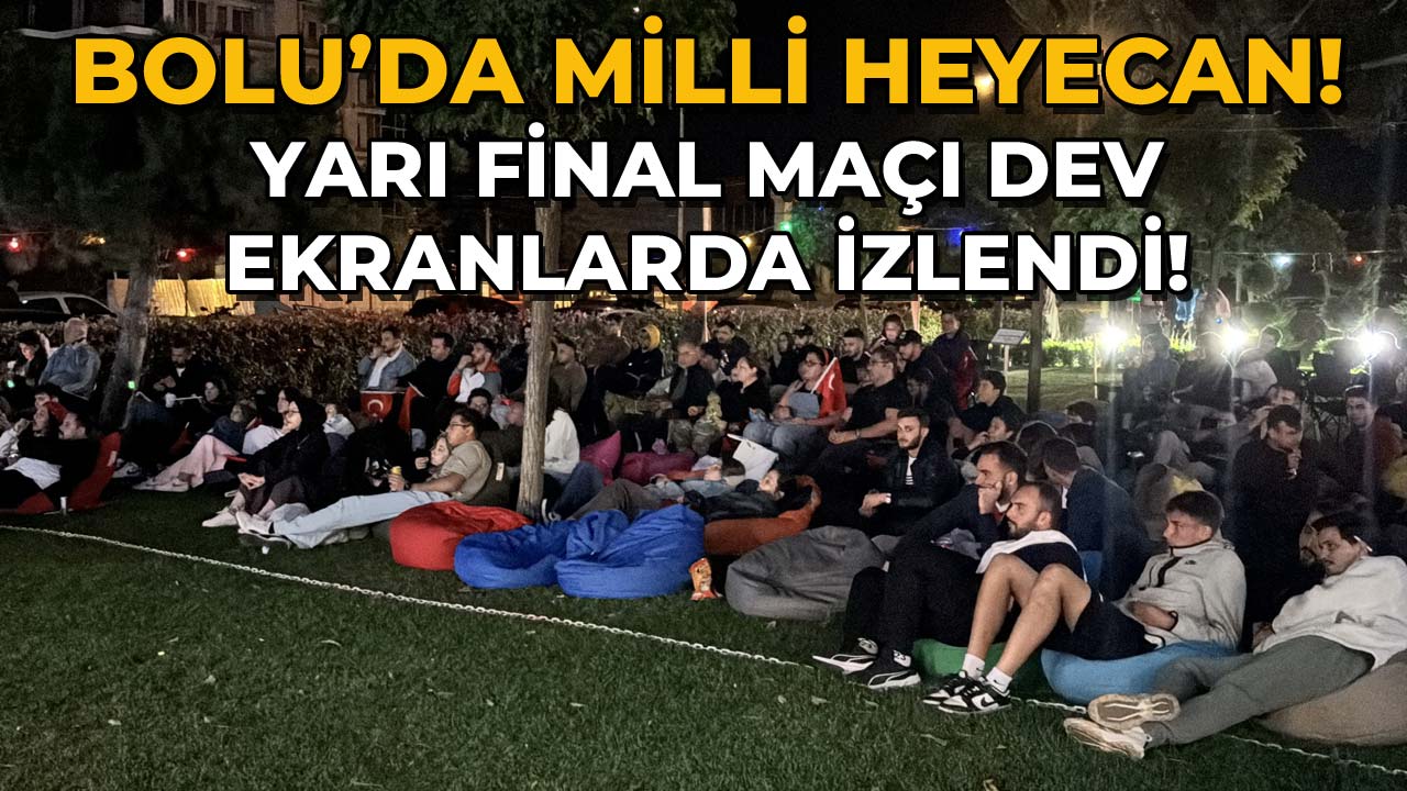 Bolu’da Milli Heyecan Yarı Final Maçı Dev Ekranlarda İzlendi