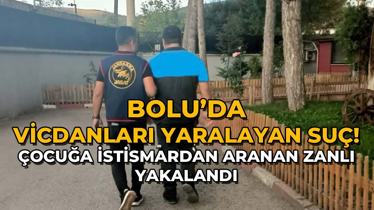 Bolu’da Vicdanları Yaralayan Suç! Çocuğa İstismarla Aranan Zanlı Yakalandı