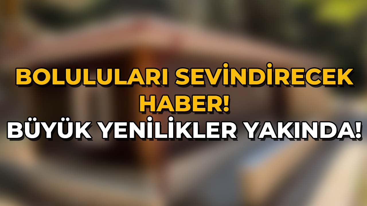 Boluluları Sevindirecek Haber Büyük Yenilikler Yakında