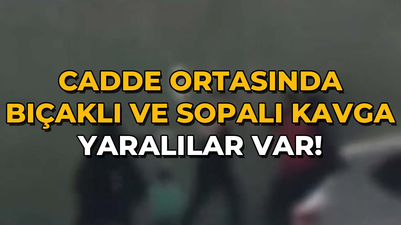 Cadde Ortasında Bıçaklı ve Sopalı Kavga