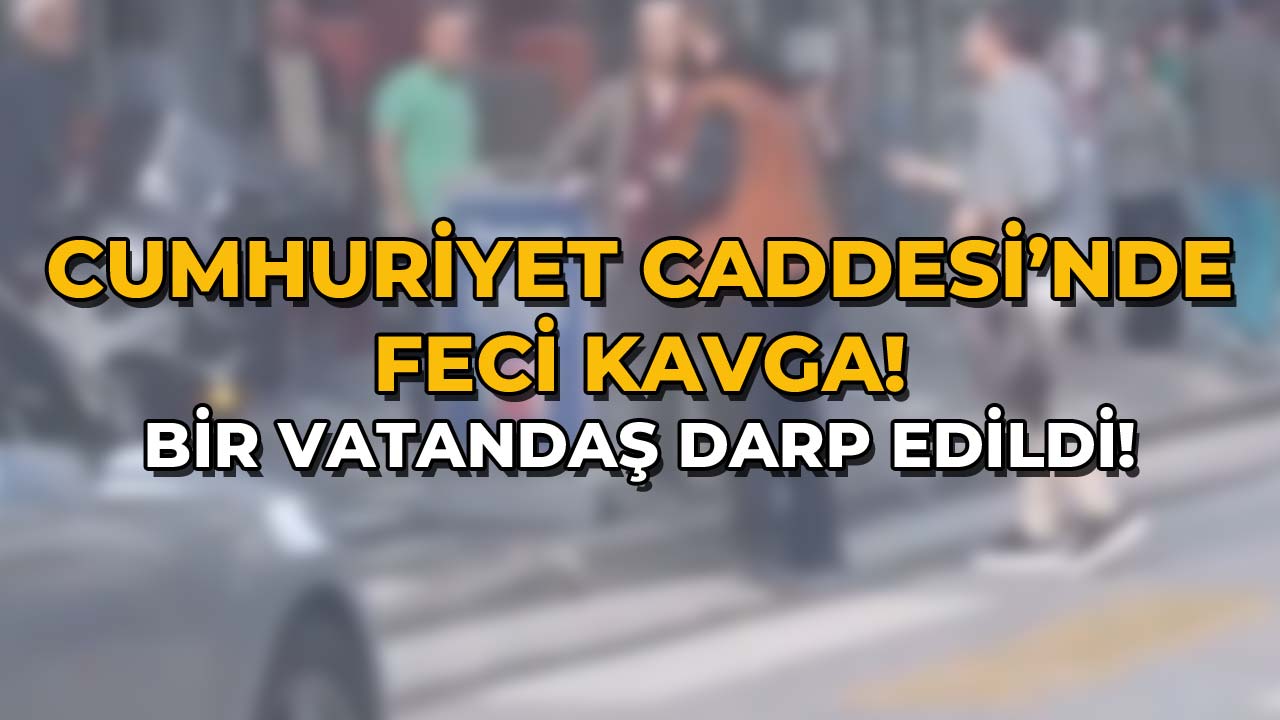 Cumhuriyet Caddesi’nde Feci Kavga