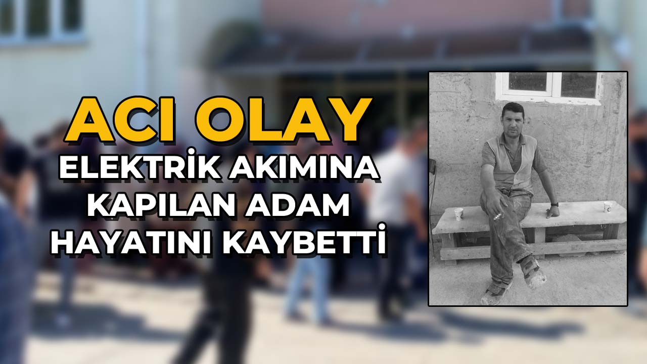 Elektrik Akımına Kapılan Adam Hayatını Kaybetti
