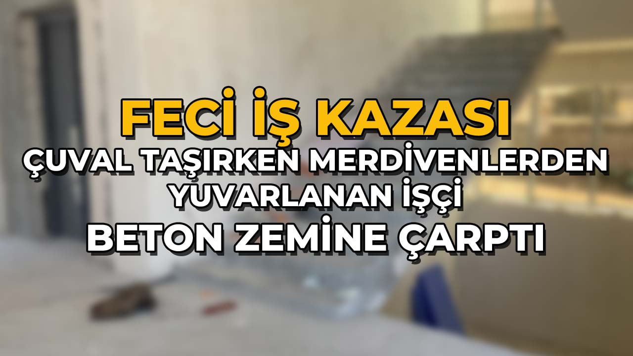 Feci İş Kazası Merdivenden Yuvarlanan