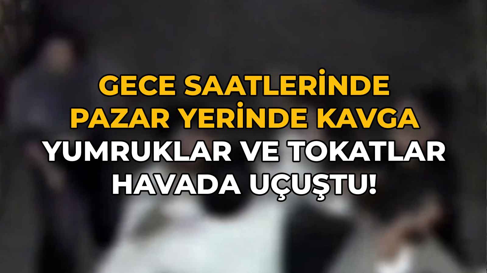 Gece Saatlerinde Pazar Yerinde Kavga