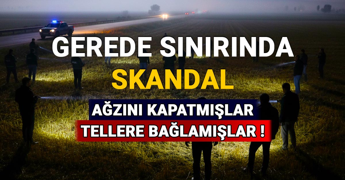 Gerede Sınırında Skandal, Ağzı Kapatılmış, Tellere Bağlanmış!