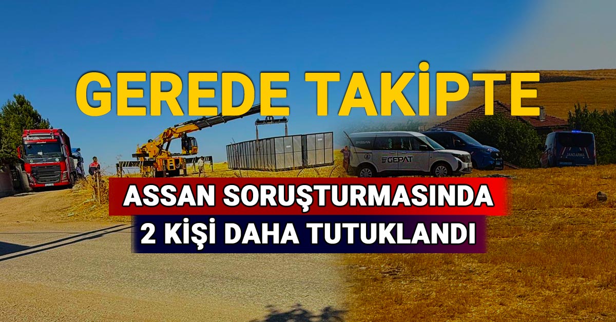 Gerede Takipte, ASSAN Soruşturmasında 2 Kişi Daha Tutuklandı