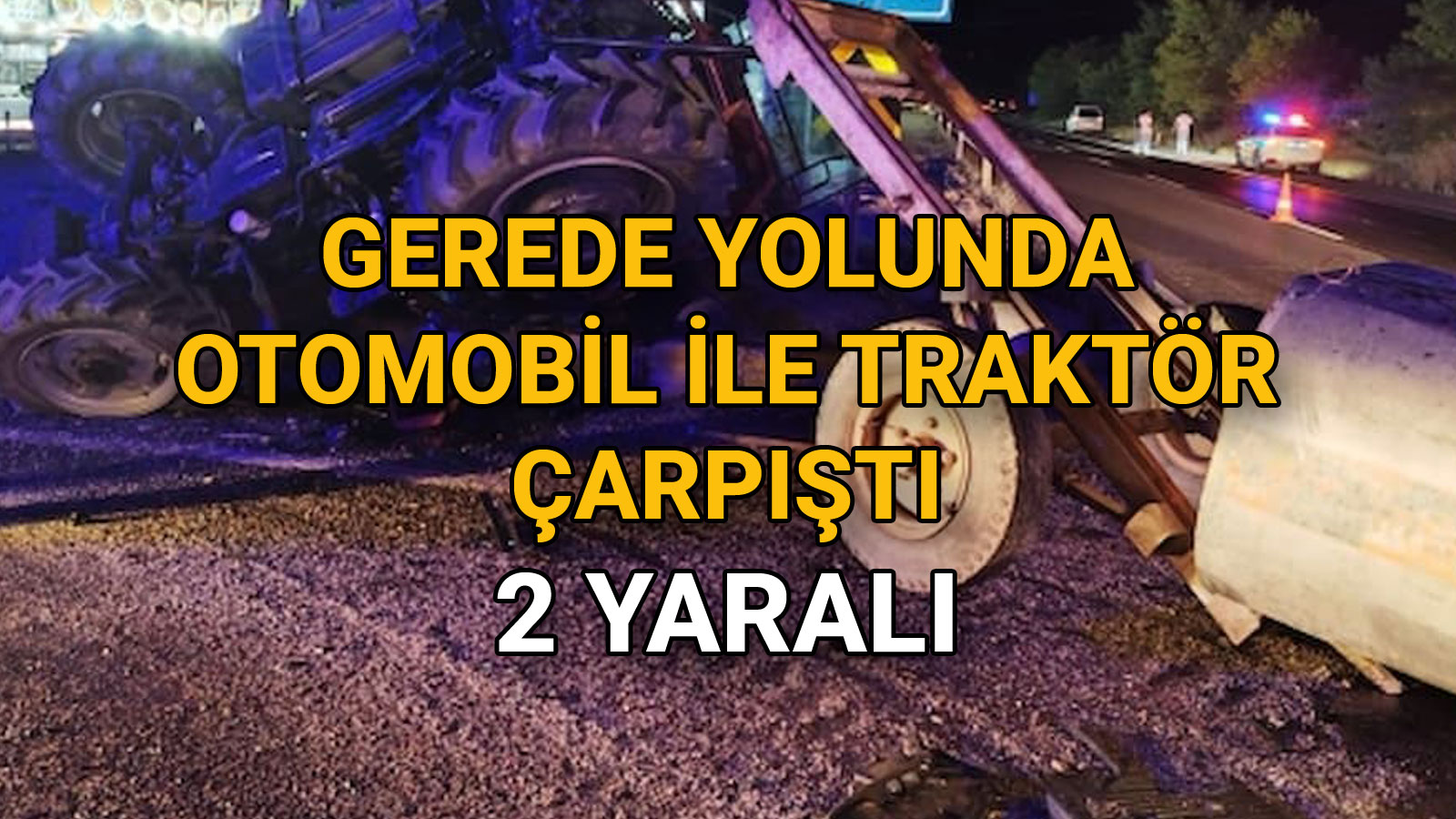 Gerede Yolunda Otomobil ile Traktör Çarpıştı 2 2Yaralı