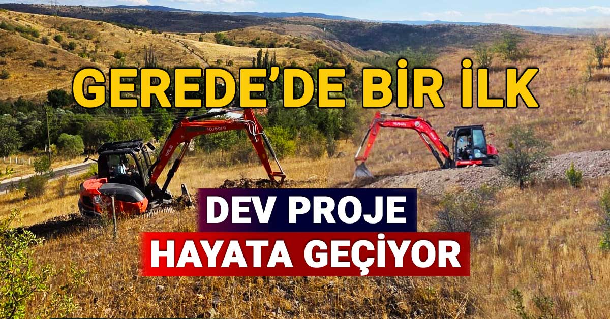 Gerede'de Bir İlk, Dev Proje Hayata Geçiyor