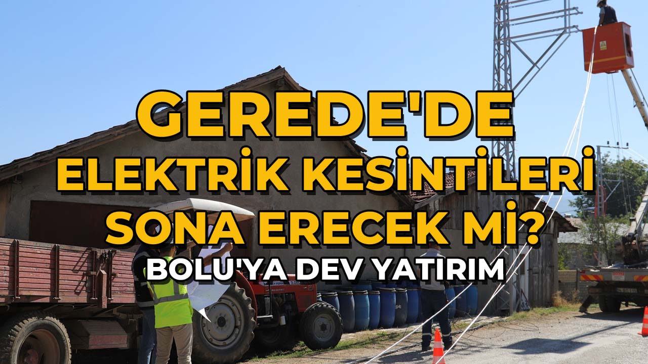 Gerede'de Elektrik Kesintileri Sona Erecek mi